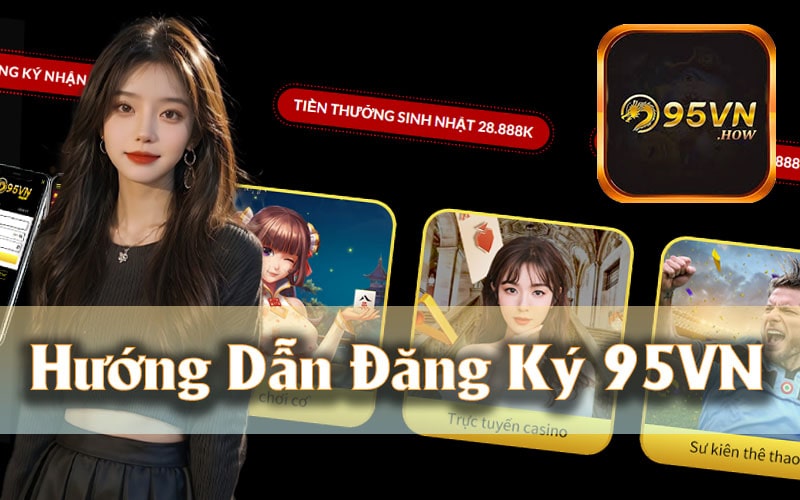 Hướng Dẫn Đăng Ký 95VN - Cách Tạo Tài Khoản Và Bắt Đầu Chơi Ngay