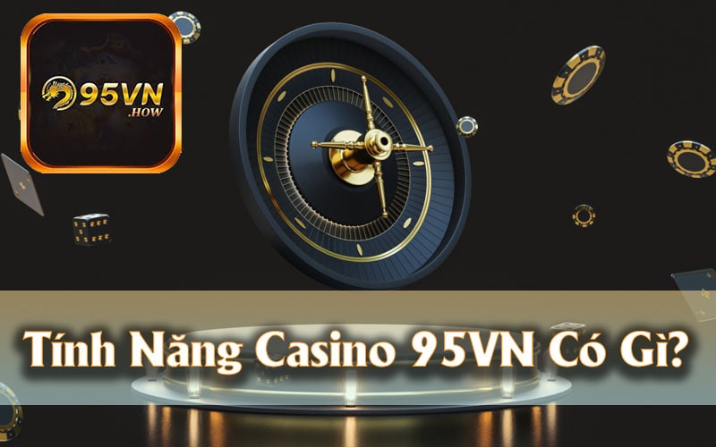 Tính năng nổi bật của Casino 95VN