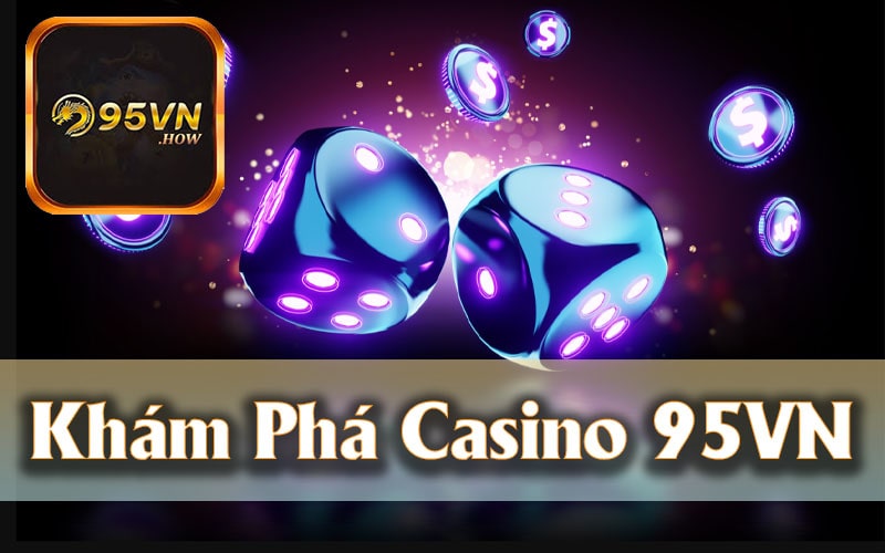 Casino 95VN - Khám Phá Nền Tảng Casino Trực Tuyến Hàng Đầu